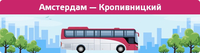 Замовити квиток на автобус Амстердам — Кропивницкий