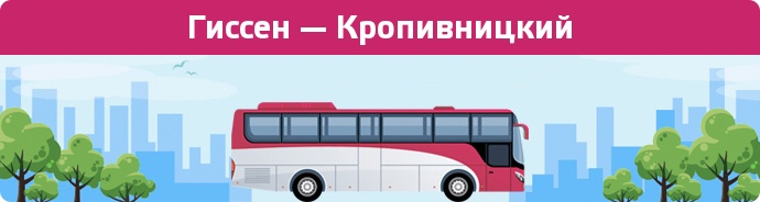 Замовити квиток на автобус Гиссен — Кропивницкий
